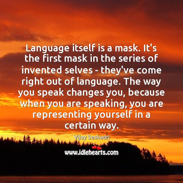 Language itself is a mask. It’s the first mask in the series Vijay Seshadri Picture Quote