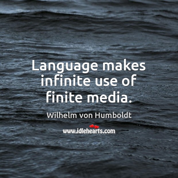Language makes infinite use of finite media. Wilhelm von Humboldt Picture Quote
