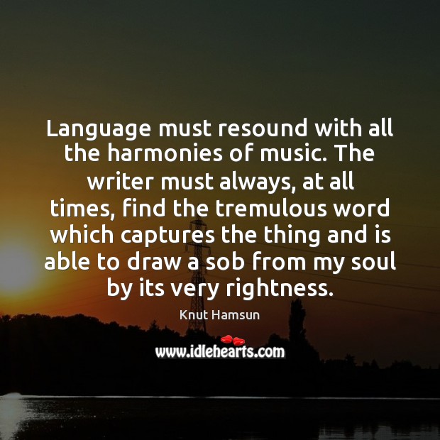 Language must resound with all the harmonies of music. The writer must Knut Hamsun Picture Quote