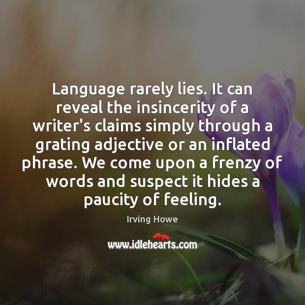 Language rarely lies. It can reveal the insincerity of a writer’s claims Irving Howe Picture Quote
