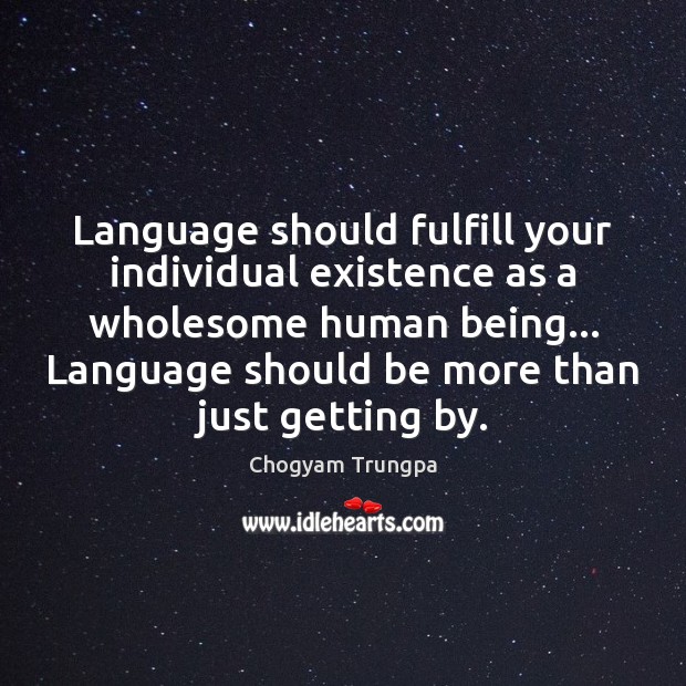 Language should fulfill your individual existence as a wholesome human being… Language Chogyam Trungpa Picture Quote