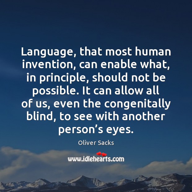 Language, that most human invention, can enable what, in principle, should not Oliver Sacks Picture Quote