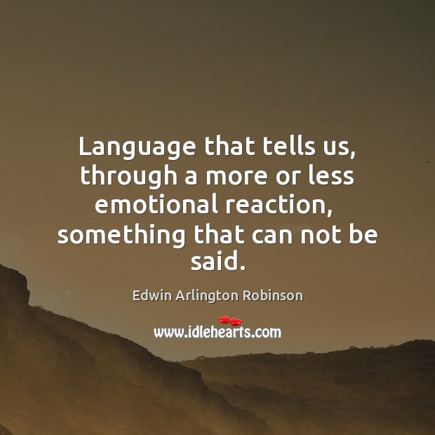 Language that tells us, through a more or less emotional reaction,  something Edwin Arlington Robinson Picture Quote