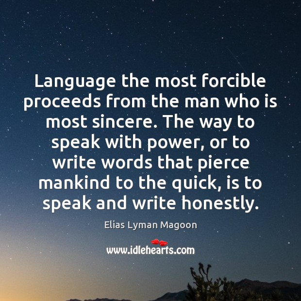 Language the most forcible proceeds from the man who is most sincere. Elias Lyman Magoon Picture Quote