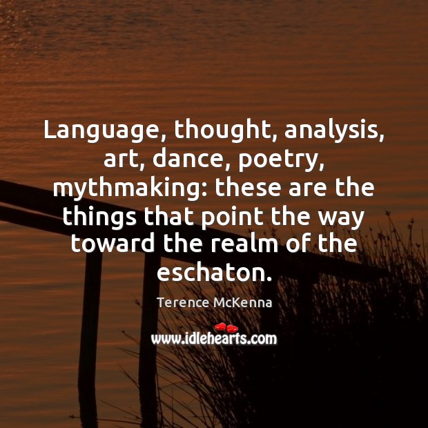 Language, thought, analysis, art, dance, poetry, mythmaking: these are the things that Image