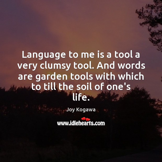 Language to me is a tool a very clumsy tool. And words Joy Kogawa Picture Quote