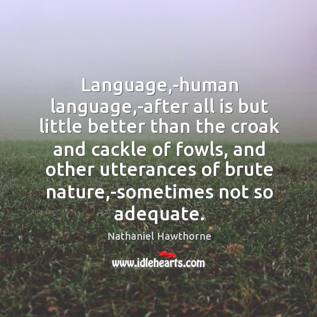 Language,-human language,-after all is but little better than the croak Image