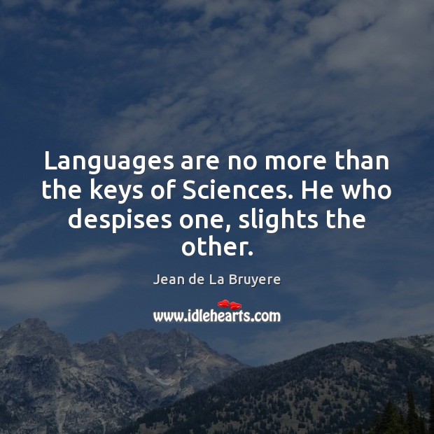 Languages are no more than the keys of Sciences. He who despises one, slights the other. Jean de La Bruyere Picture Quote