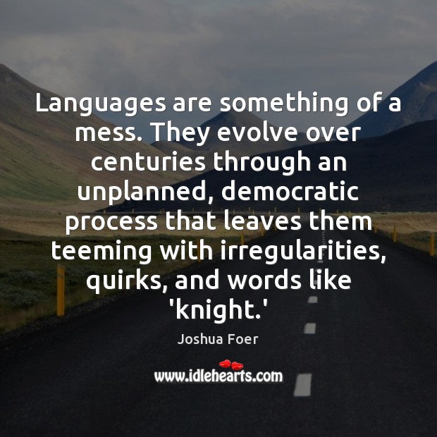 Languages are something of a mess. They evolve over centuries through an Joshua Foer Picture Quote