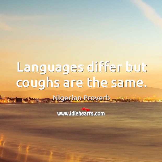 Languages differ but coughs are the same. Nigerian Proverbs Image
