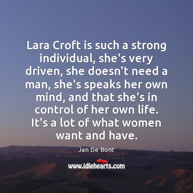Lara Croft is such a strong individual, she’s very driven, she doesn’t Jan De Bont Picture Quote