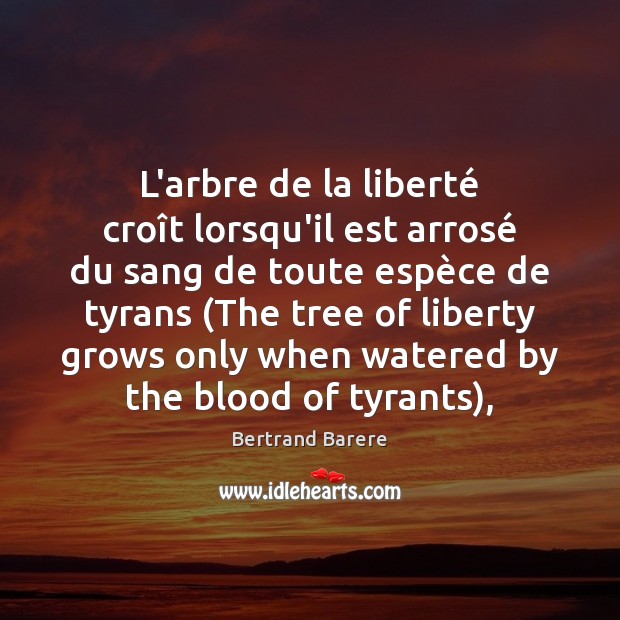 L’arbre de la liberté croît lorsqu’il est arrosé du sang de Bertrand Barere Picture Quote