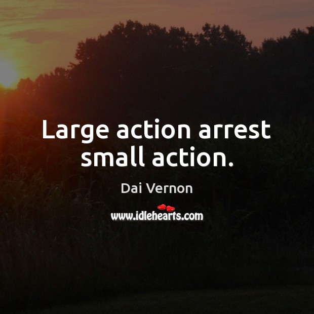 Large action arrest small action. Dai Vernon Picture Quote