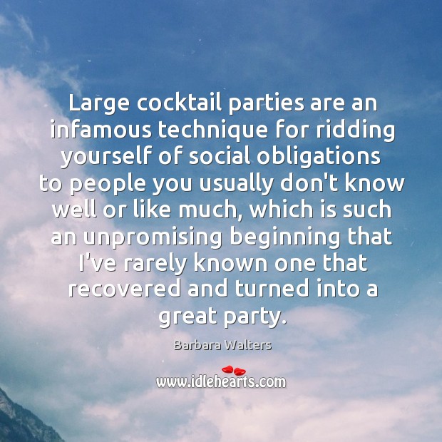 Large cocktail parties are an infamous technique for ridding yourself of social Barbara Walters Picture Quote