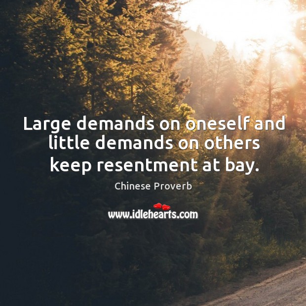Large demands on oneself and little demands on others keep resentment at bay. Chinese Proverbs Image