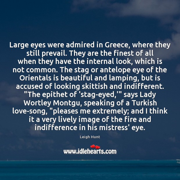 Large eyes were admired in Greece, where they still prevail. They are Leigh Hunt Picture Quote