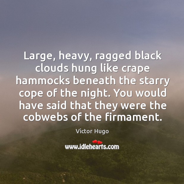 Large, heavy, ragged black clouds hung like crape hammocks beneath the starry Victor Hugo Picture Quote