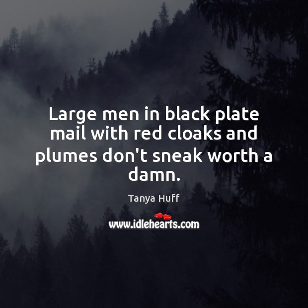 Large men in black plate mail with red cloaks and plumes don’t sneak worth a damn. Tanya Huff Picture Quote