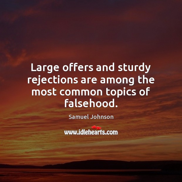 Large offers and sturdy rejections are among the most common topics of falsehood. Samuel Johnson Picture Quote