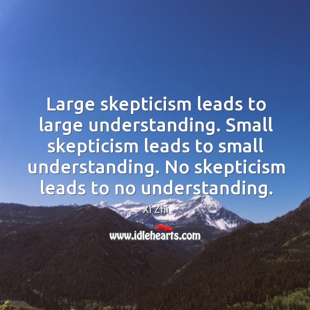 Large skepticism leads to large understanding. Understanding Quotes Image
