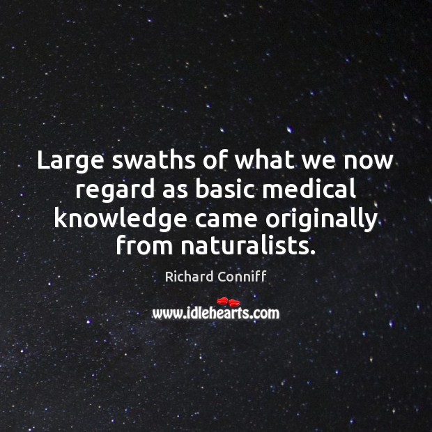 Large swaths of what we now regard as basic medical knowledge came Richard Conniff Picture Quote