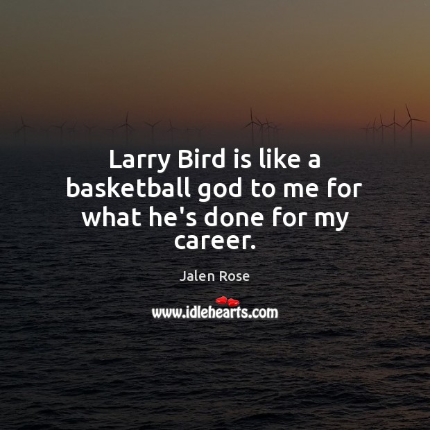 Larry Bird is like a basketball God to me for what he’s done for my career. Image