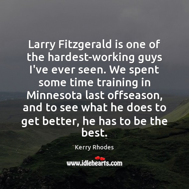 Larry Fitzgerald is one of the hardest-working guys I’ve ever seen. We Image