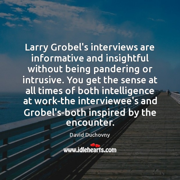 Larry Grobel’s interviews are informative and insightful without being pandering or intrusive. David Duchovny Picture Quote