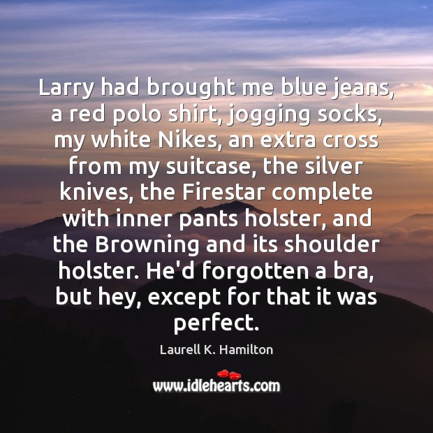Larry had brought me blue jeans, a red polo shirt, jogging socks, Laurell K. Hamilton Picture Quote