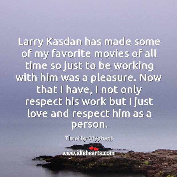 Larry kasdan has made some of my favorite movies of all time so just to be working with him was a pleasure. Image