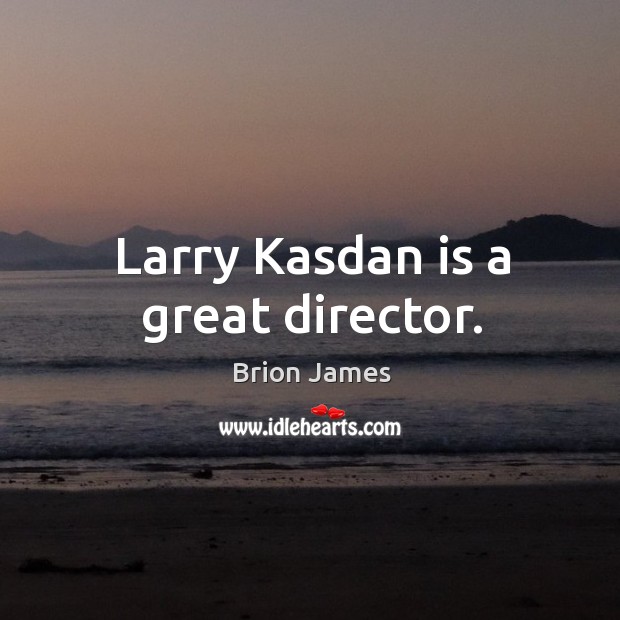Larry kasdan is a great director. Brion James Picture Quote