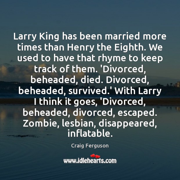 Larry King has been married more times than Henry the Eighth. We Craig Ferguson Picture Quote
