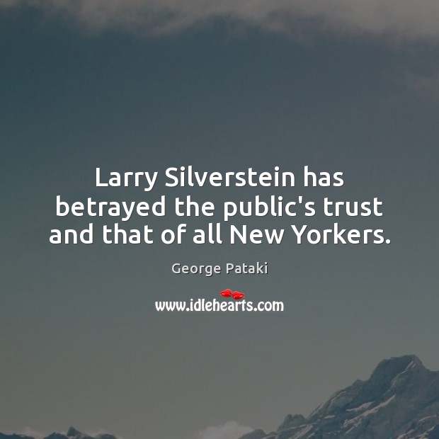Larry Silverstein has betrayed the public’s trust and that of all New Yorkers. 