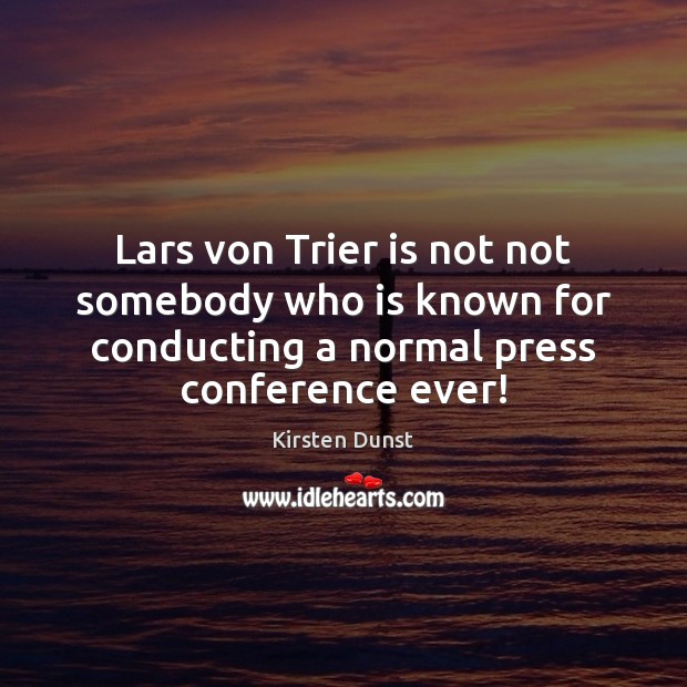 Lars von Trier is not not somebody who is known for conducting Kirsten Dunst Picture Quote