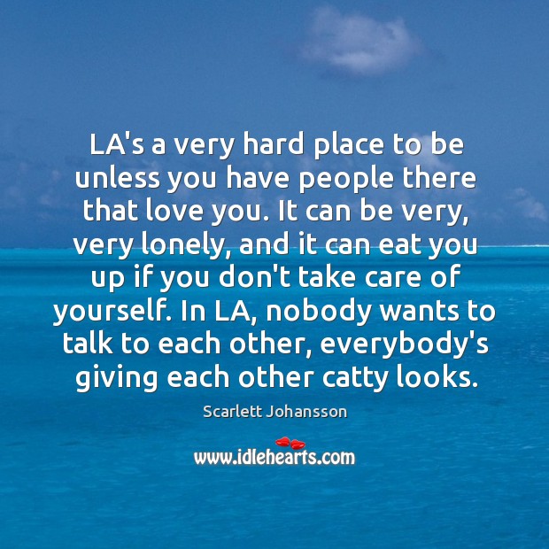 LA’s a very hard place to be unless you have people there Scarlett Johansson Picture Quote