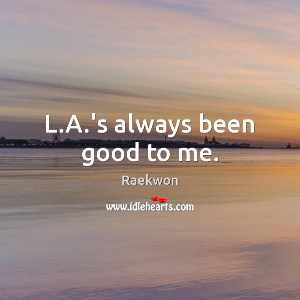 L.A.’s always been good to me. Raekwon Picture Quote