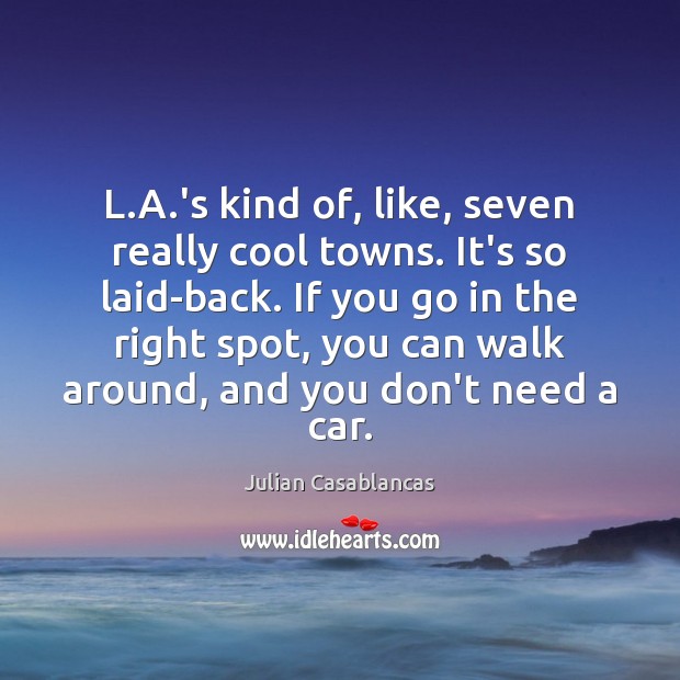 L.A.’s kind of, like, seven really cool towns. It’s so Julian Casablancas Picture Quote