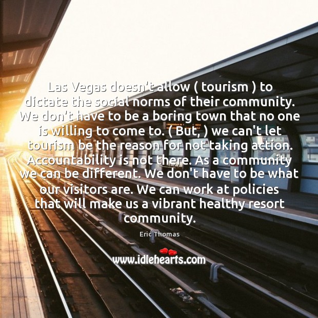 Las Vegas doesn’t allow ( tourism ) to dictate the social norms of their Eric Thomas Picture Quote