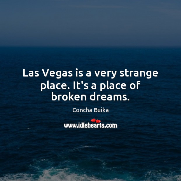 Las Vegas is a very strange place. It’s a place of broken dreams. Concha Buika Picture Quote