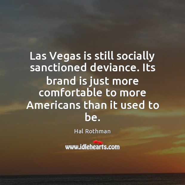 Las Vegas is still socially sanctioned deviance. Its brand is just more Image