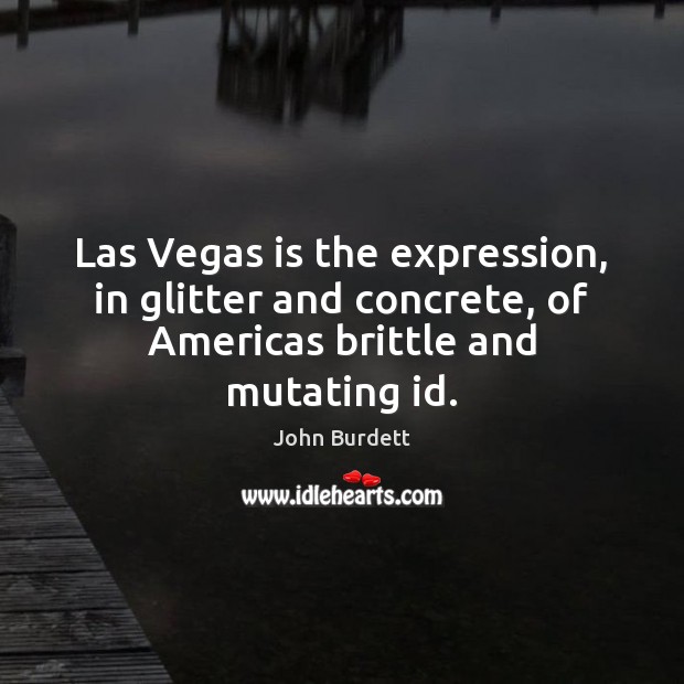Las Vegas is the expression, in glitter and concrete, of Americas brittle and mutating id. Image