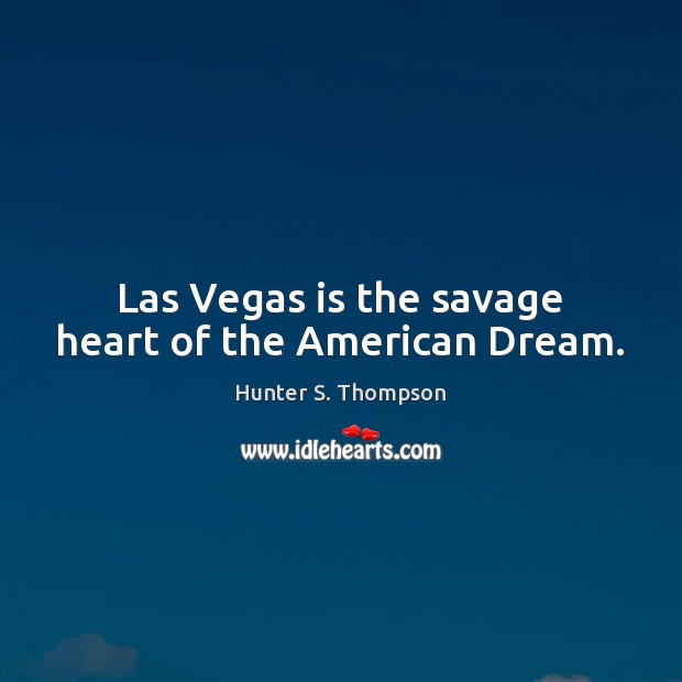 Las Vegas is the savage heart of the American Dream. 