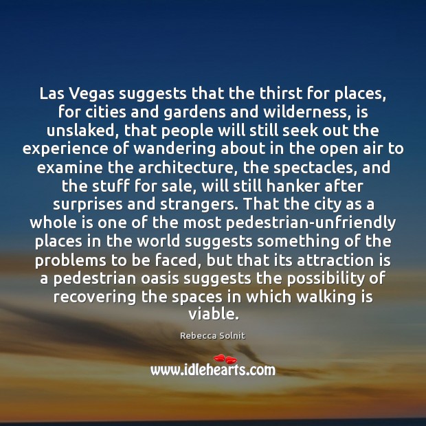 Las Vegas suggests that the thirst for places, for cities and gardens Rebecca Solnit Picture Quote