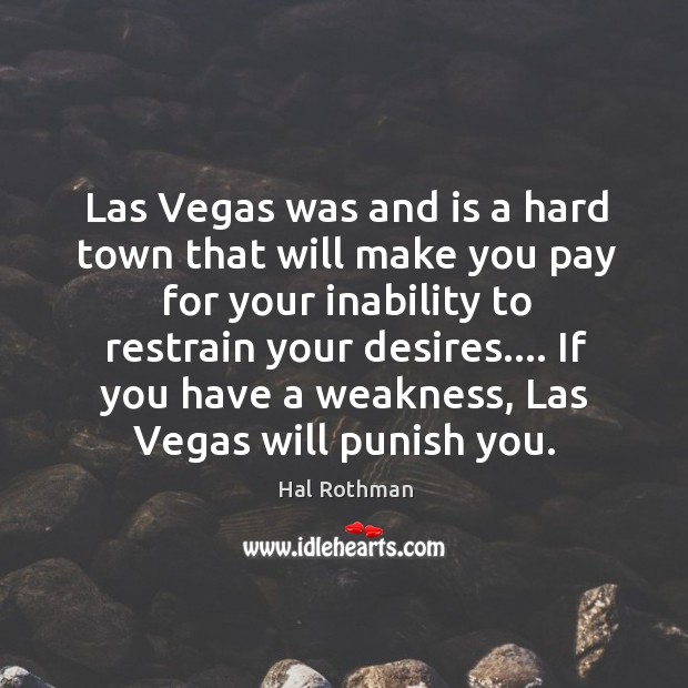 Las Vegas was and is a hard town that will make you Hal Rothman Picture Quote