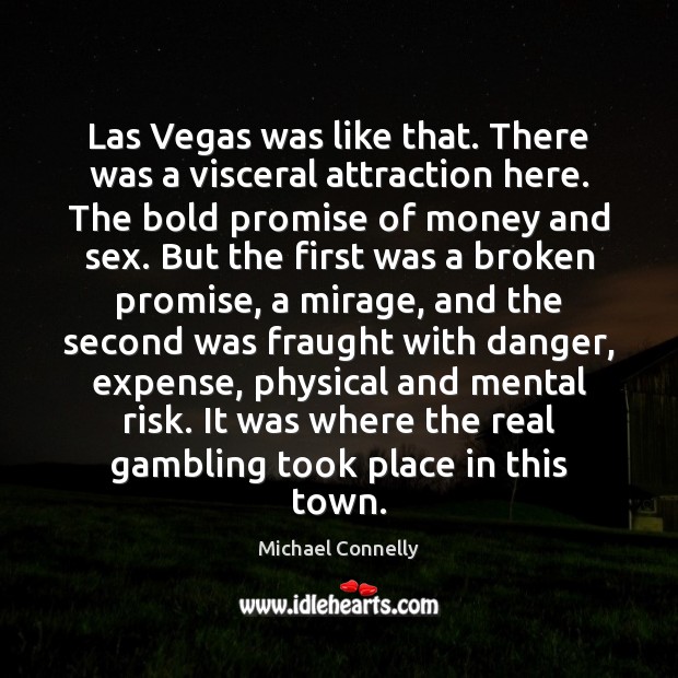 Las Vegas was like that. There was a visceral attraction here. The Michael Connelly Picture Quote