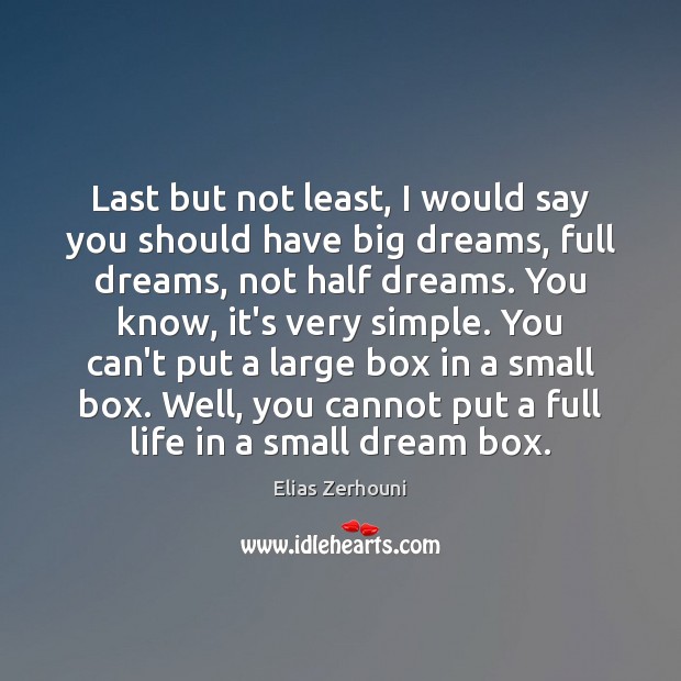 Last but not least, I would say you should have big dreams, Elias Zerhouni Picture Quote