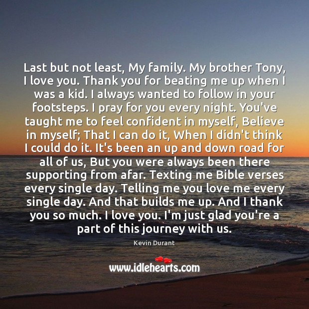Last but not least, My family. My brother Tony, I love you. I Love You Quotes Image