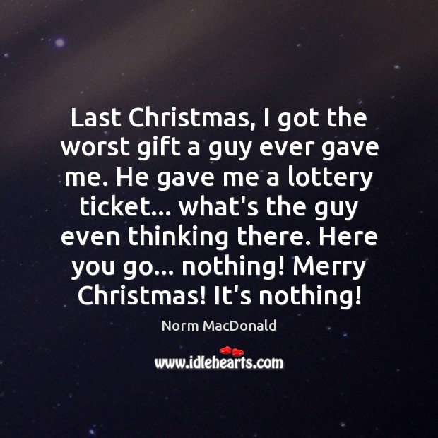 Last Christmas, I got the worst gift a guy ever gave me. Norm MacDonald Picture Quote