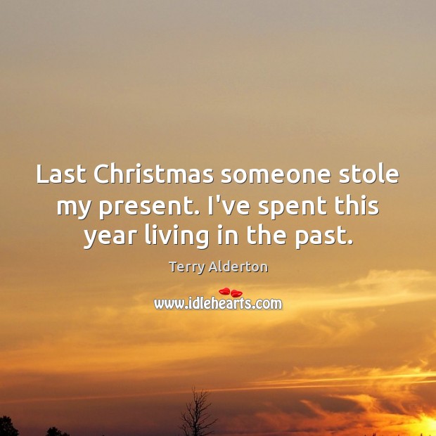 Last Christmas someone stole my present. I’ve spent this year living in the past. 
