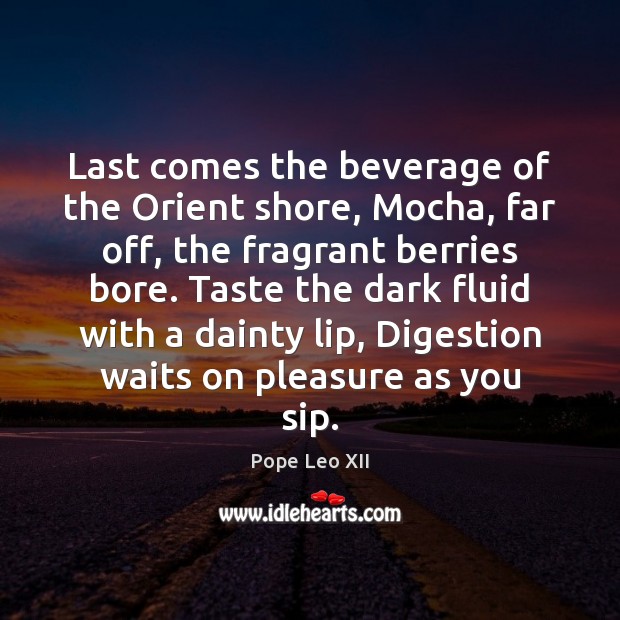 Last comes the beverage of the Orient shore, Mocha, far off, the Pope Leo XII Picture Quote